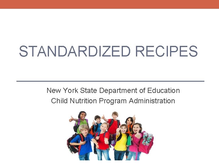 STANDARDIZED RECIPES New York State Department of Education Child Nutrition Program Administration 