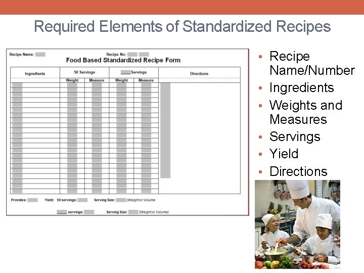 Required Elements of Standardized Recipes • Recipe • • • Name/Number Ingredients Weights and