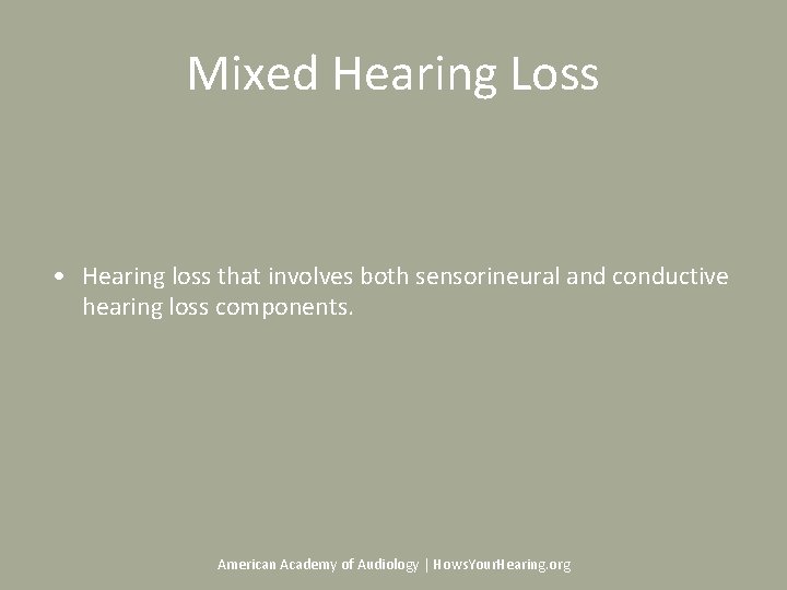 Mixed Hearing Loss • Hearing loss that involves both sensorineural and conductive hearing loss