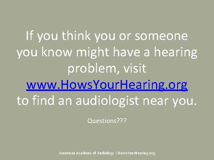If you think you or someone you know might have a hearing problem, visit
