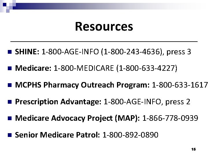 Resources n SHINE: 1 -800 -AGE-INFO (1 -800 -243 -4636), press 3 n Medicare: