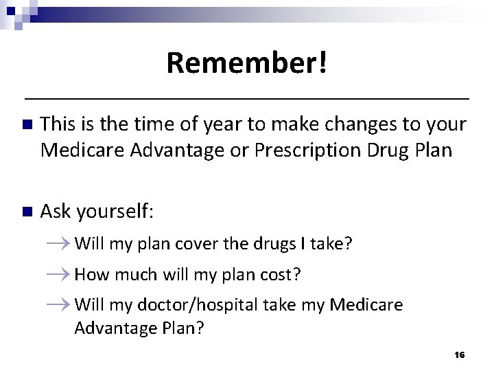 Remember! n This is the time of year to make changes to your Medicare