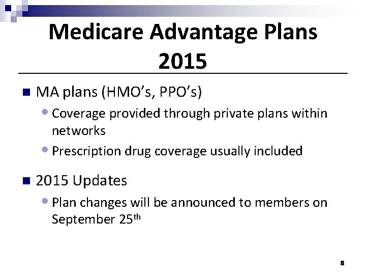 Medicare Advantage Plans 2015 n MA plans (HMO’s, PPO’s) • Coverage provided through private