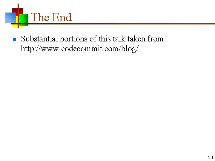 The End n Substantial portions of this talk taken from: http: //www. codecommit. com/blog/