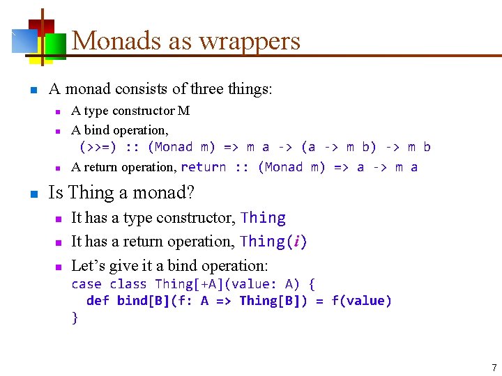 Monads as wrappers n A monad consists of three things: n n A type