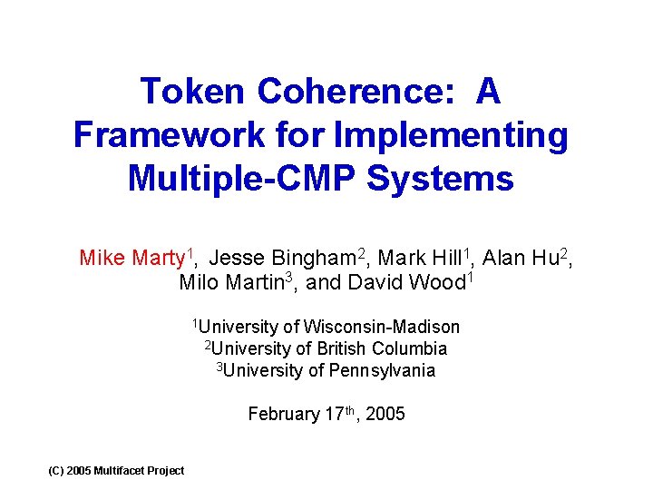 Token Coherence: A Framework for Implementing Multiple-CMP Systems Mike Marty 1, Jesse Bingham 2,