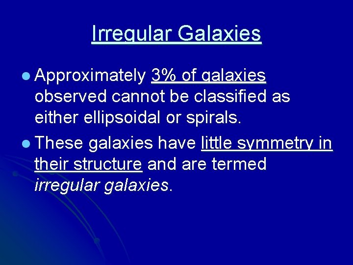 Irregular Galaxies l Approximately 3% of galaxies observed cannot be classified as either ellipsoidal