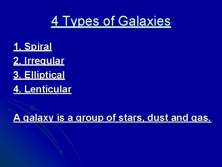 4 Types of Galaxies 1. Spiral 2. Irregular 3. Elliptical 4. Lenticular A galaxy