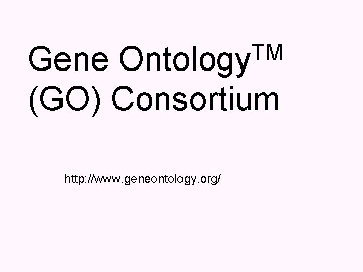 TM Gene Ontology (GO) Consortium http: //www. geneontology. org/ 