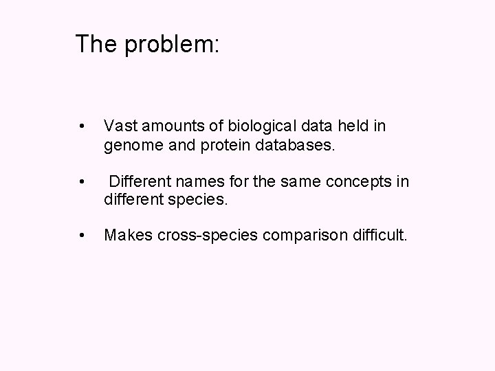 The problem: • Vast amounts of biological data held in genome and protein databases.