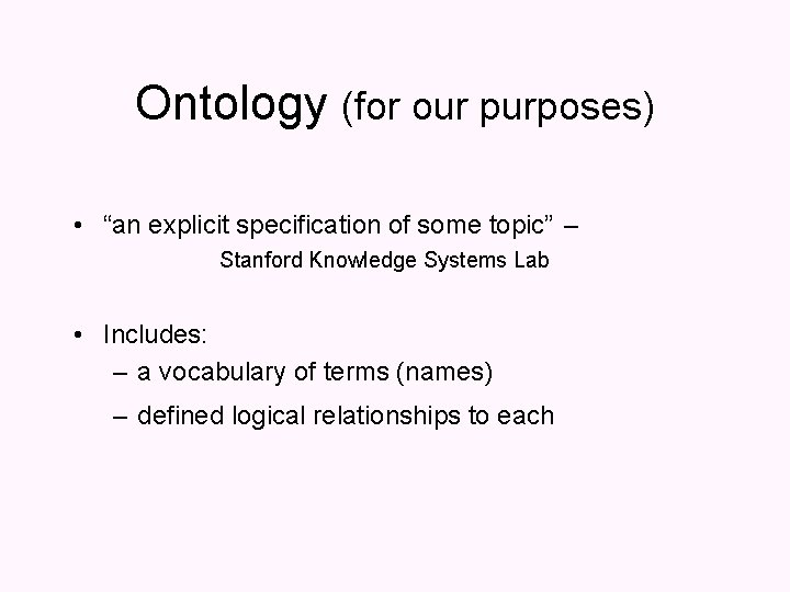 Ontology (for our purposes) • “an explicit specification of some topic” – Stanford Knowledge