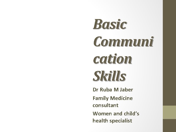 Basic Communi cation Skills Dr Ruba M Jaber Family Medicine consultant Women and child’s