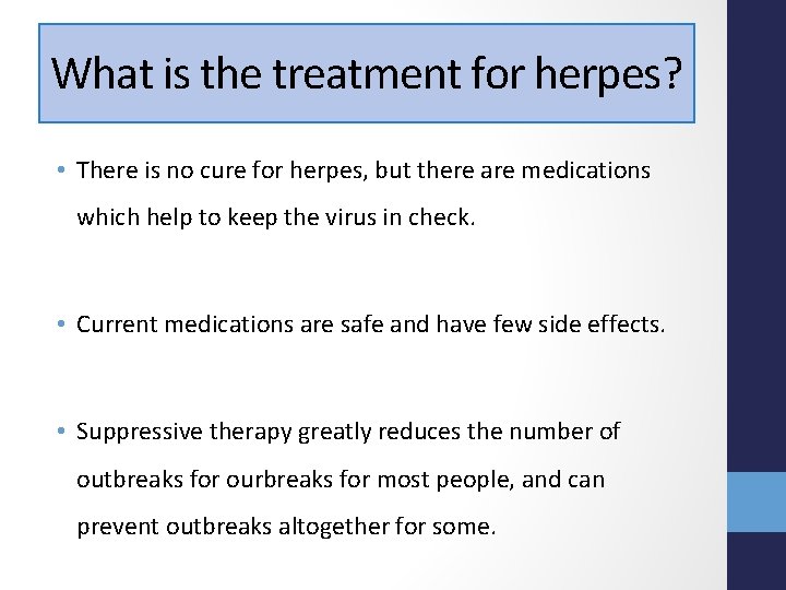 What is the treatment for herpes? • There is no cure for herpes, but