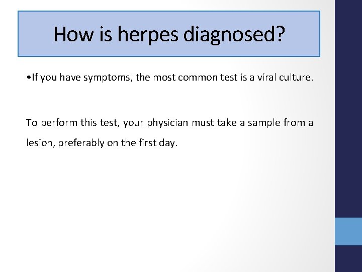 How is herpes diagnosed? • If you have symptoms, the most common test is
