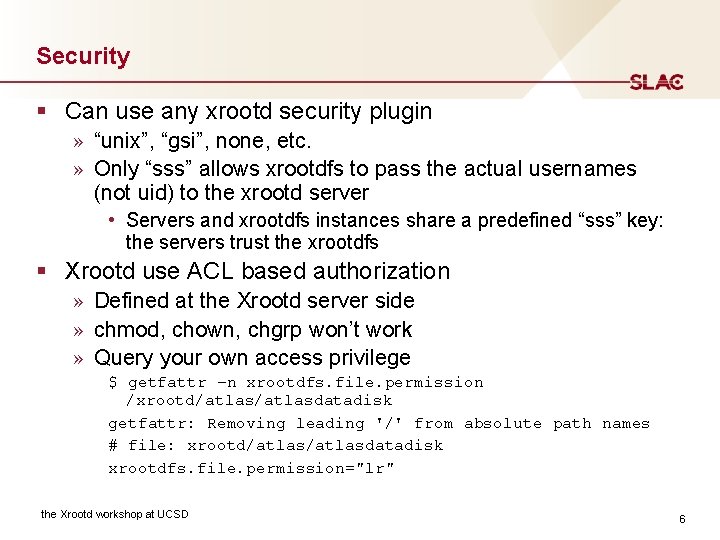 Security § Can use any xrootd security plugin » “unix”, “gsi”, none, etc. » Security § Can use any xrootd security plugin » “unix”, “gsi”, none, etc. »