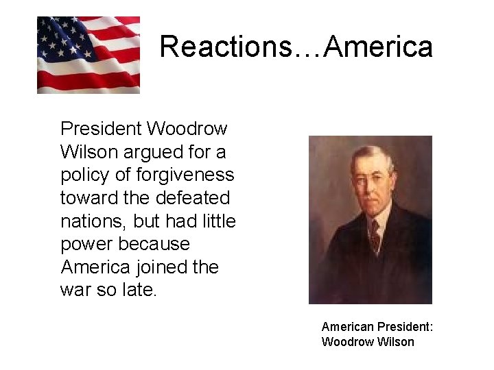 Reactions…America President Woodrow Wilson argued for a policy of forgiveness toward the defeated nations,