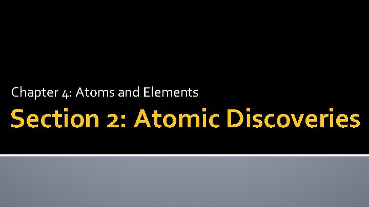 Chapter 4: Atoms and Elements Section 2: Atomic Discoveries Chapter 4: Atoms and Elements Section 2: Atomic Discoveries
