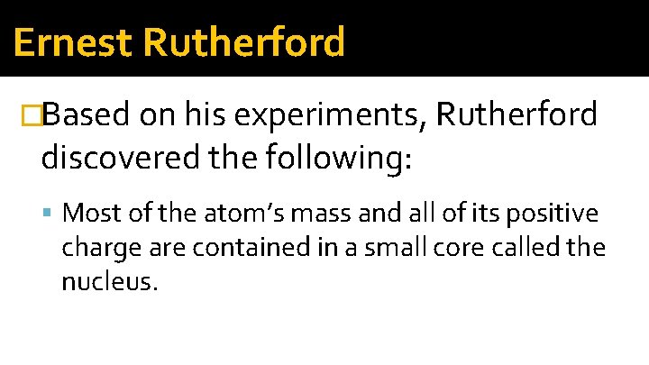 Ernest Rutherford �Based on his experiments, Rutherford discovered the following: Most of the atom’s Ernest Rutherford �Based on his experiments, Rutherford discovered the following: Most of the atom’s