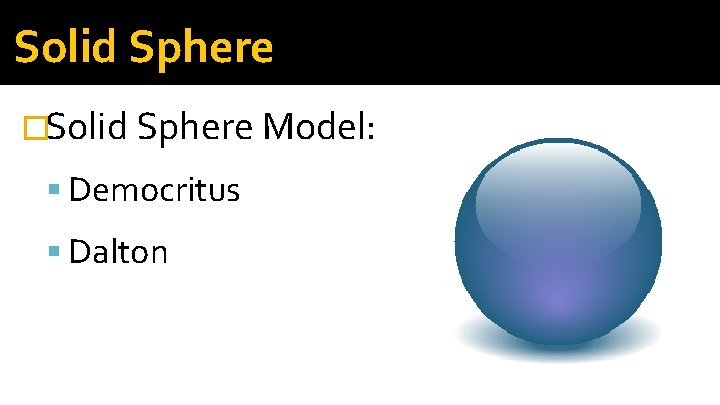 Solid Sphere �Solid Sphere Model: Democritus Dalton Solid Sphere �Solid Sphere Model: Democritus Dalton