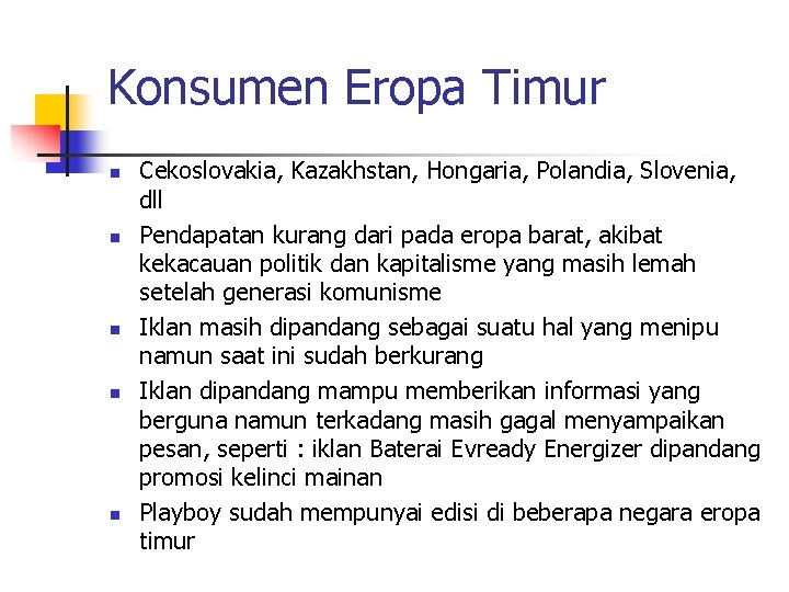 Konsumen Eropa Timur n n n Cekoslovakia, Kazakhstan, Hongaria, Polandia, Slovenia, dll Pendapatan kurang