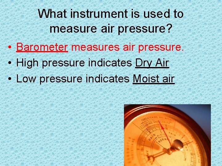 What instrument is used to measure air pressure? • Barometer measures air pressure. •