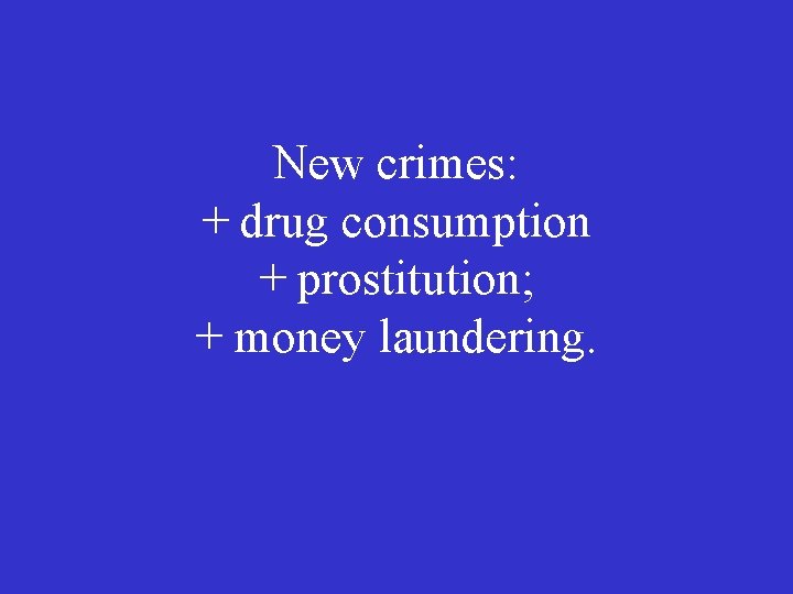 New crimes: + drug consumption + prostitution; + money laundering. 