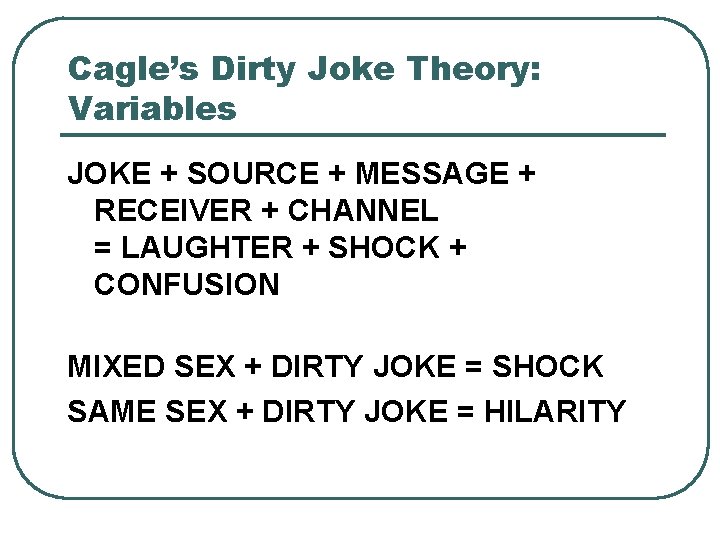 Cagle’s Dirty Joke Theory: Variables JOKE + SOURCE + MESSAGE + RECEIVER + CHANNEL