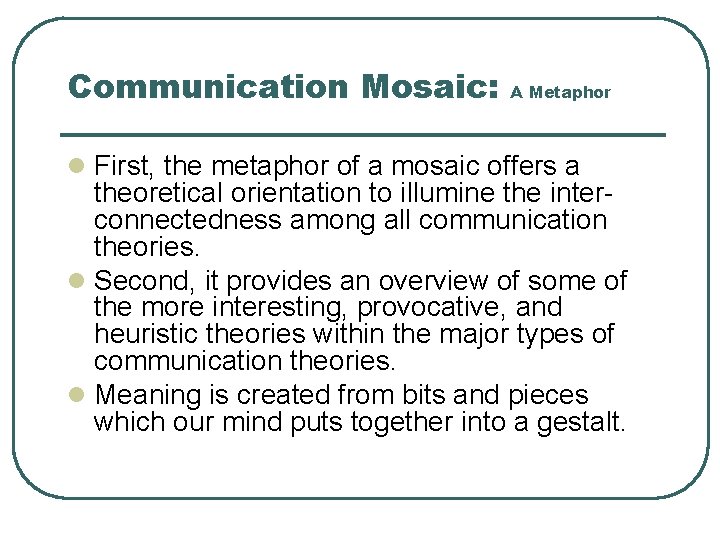 Communication Mosaic: A Metaphor l First, the metaphor of a mosaic offers a theoretical