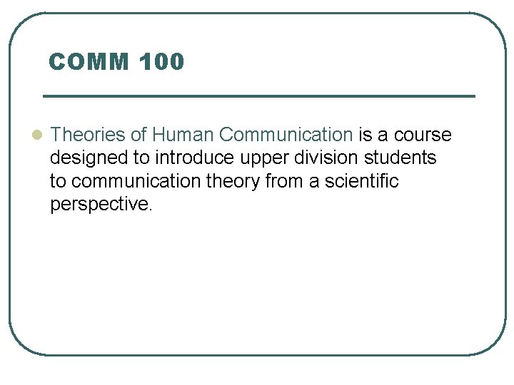 COMM 100 l Theories of Human Communication is a course designed to introduce upper