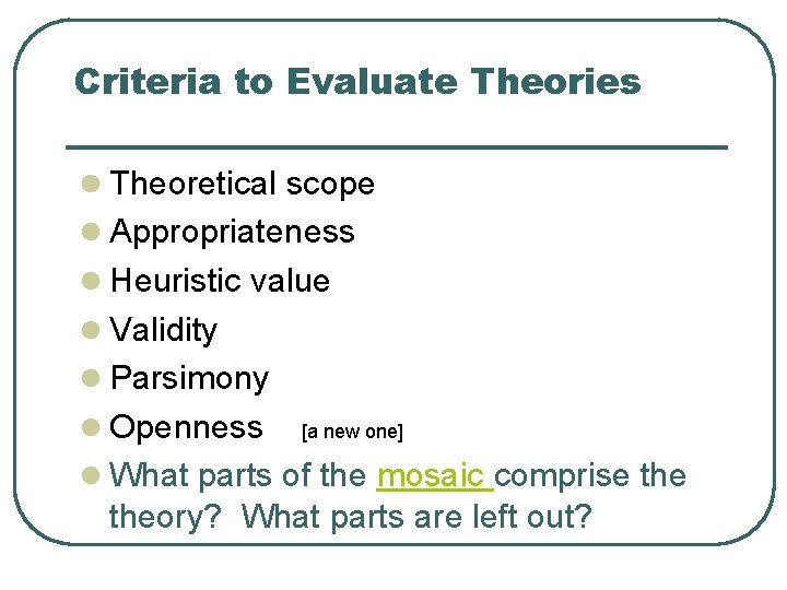 Criteria to Evaluate Theories l Theoretical scope l Appropriateness l Heuristic value l Validity