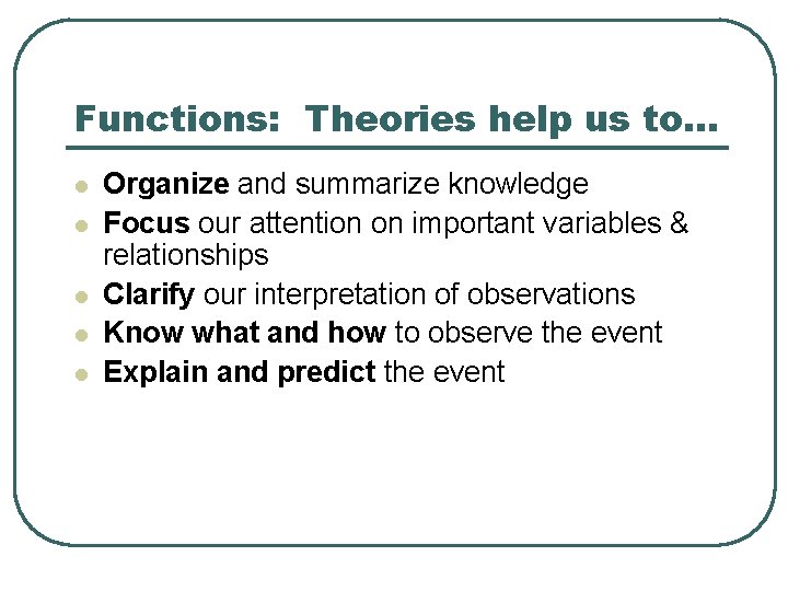 Functions: Theories help us to… l l l Organize and summarize knowledge Focus our