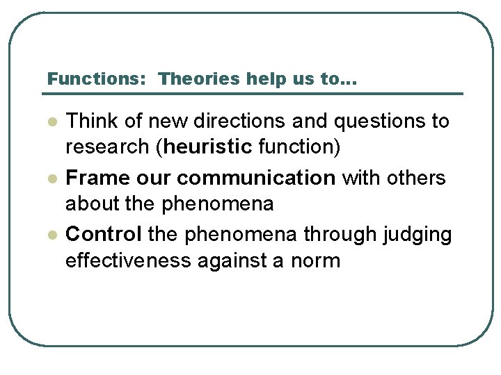 Functions: Theories help us to… l l l Think of new directions and questions