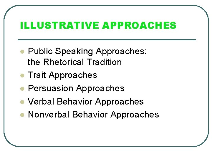 ILLUSTRATIVE APPROACHES l l l Public Speaking Approaches: the Rhetorical Tradition Trait Approaches Persuasion