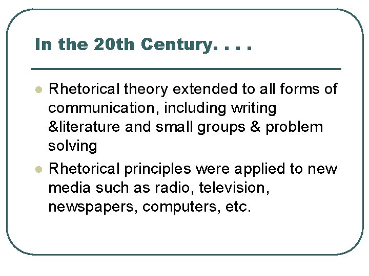 In the 20 th Century. . l l Rhetorical theory extended to all forms