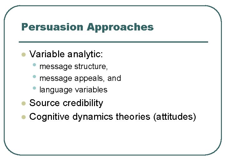 Persuasion Approaches l Variable analytic: l Source credibility Cognitive dynamics theories (attitudes) l •