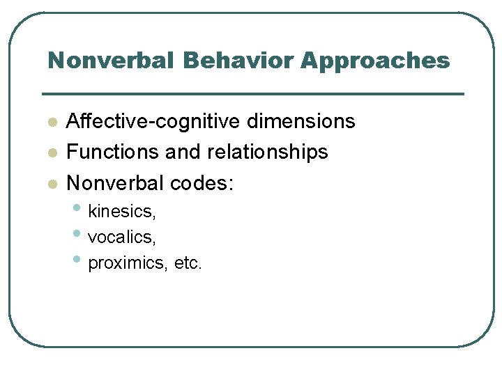 Nonverbal Behavior Approaches l l l Affective-cognitive dimensions Functions and relationships Nonverbal codes: •