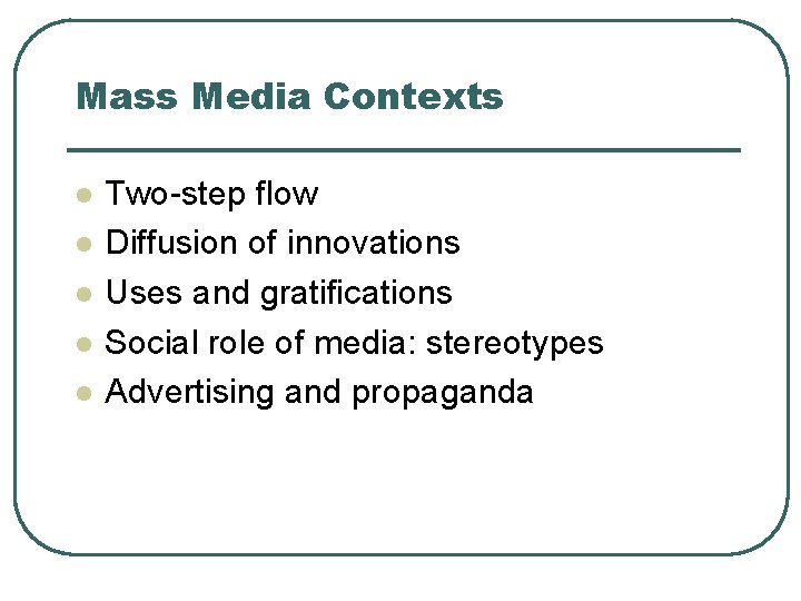 Mass Media Contexts l l l Two-step flow Diffusion of innovations Uses and gratifications