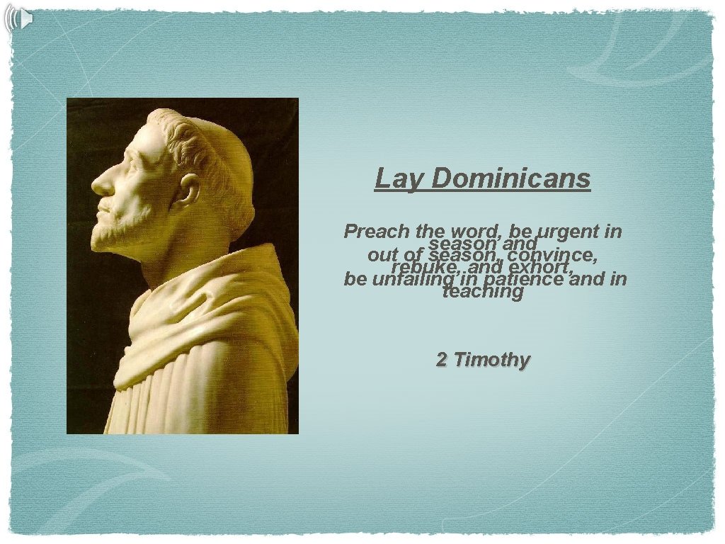 Lay Dominicans Preach the word, be urgent in season and out of season, convince,