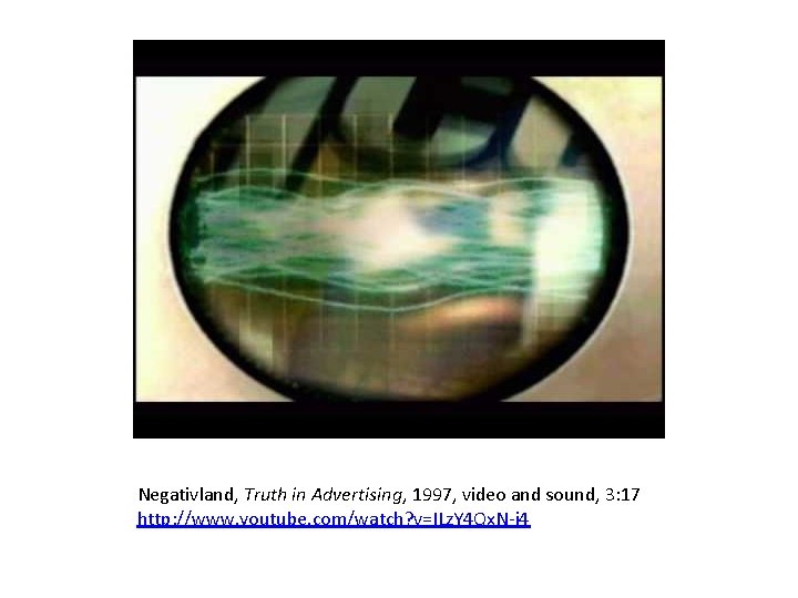 Negativland, Truth in Advertising, 1997, video and sound, 3: 17 http: //www. youtube. com/watch?