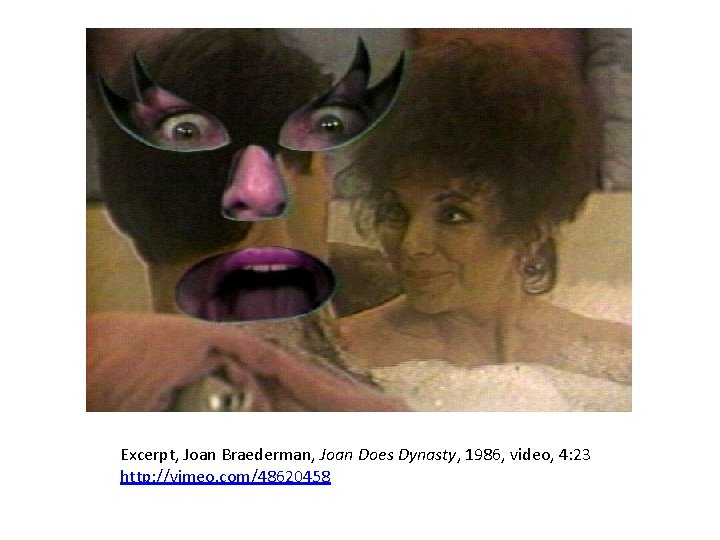 Excerpt, Joan Braederman, Joan Does Dynasty, 1986, video, 4: 23 http: //vimeo. com/48620458 