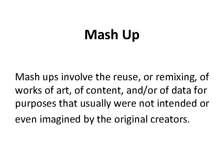 Mash Up Mash ups involve the reuse, or remixing, of works of art, of