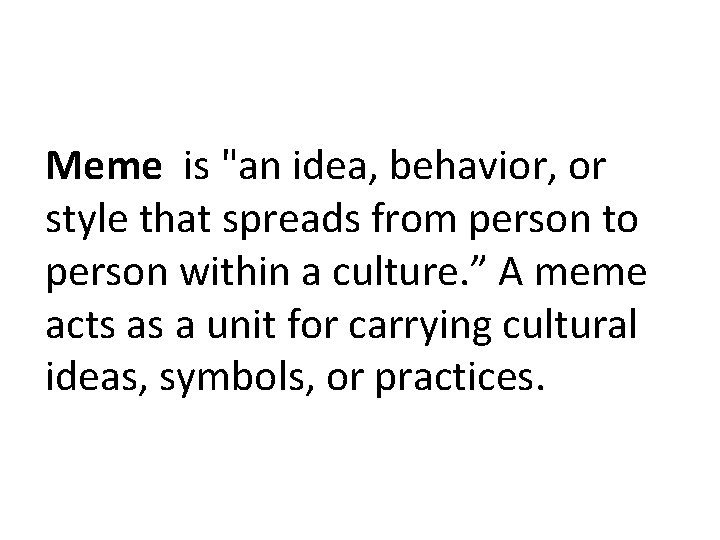 Meme is "an idea, behavior, or style that spreads from person to person within