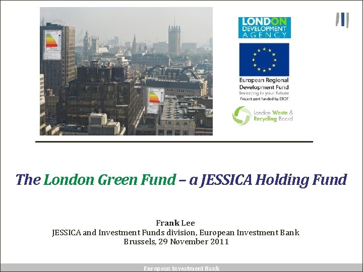 The London Green Fund – a JESSICA Holding Fund Frank Lee JESSICA and Investment