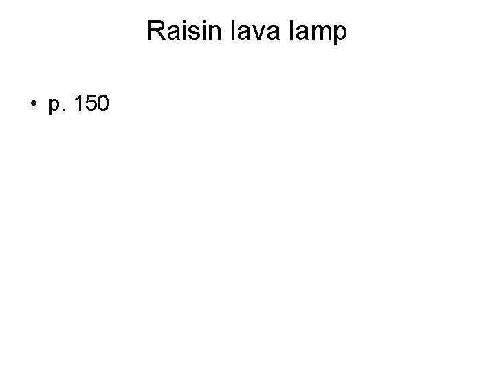 Raisin lava lamp • p. 150 