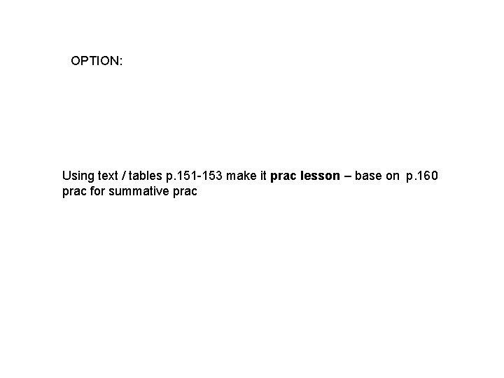 OPTION: Using text / tables p. 151 -153 make it prac lesson – base