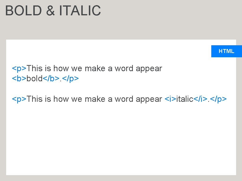 BOLD & ITALIC HTML <p>This is how we make a word appear <b>bold</b>. </p>
