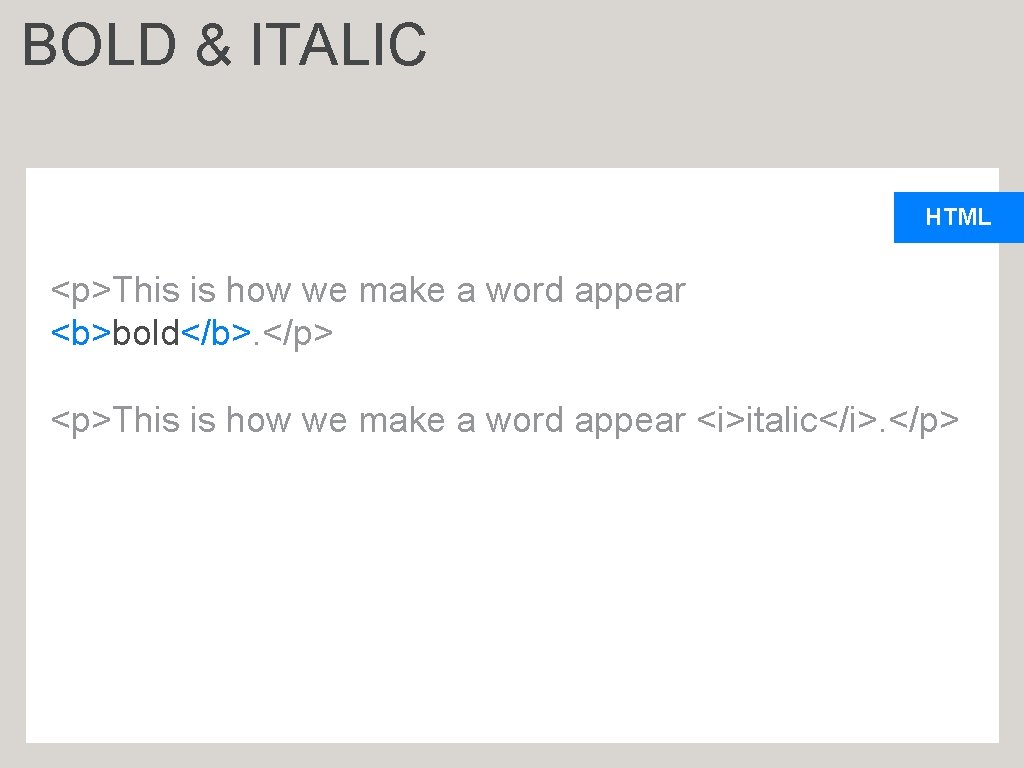 BOLD & ITALIC HTML <p>This is how we make a word appear <b>bold</b>. </p>