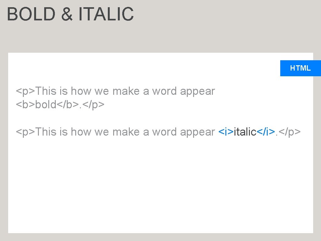 BOLD & ITALIC HTML <p>This is how we make a word appear <b>bold</b>. </p>