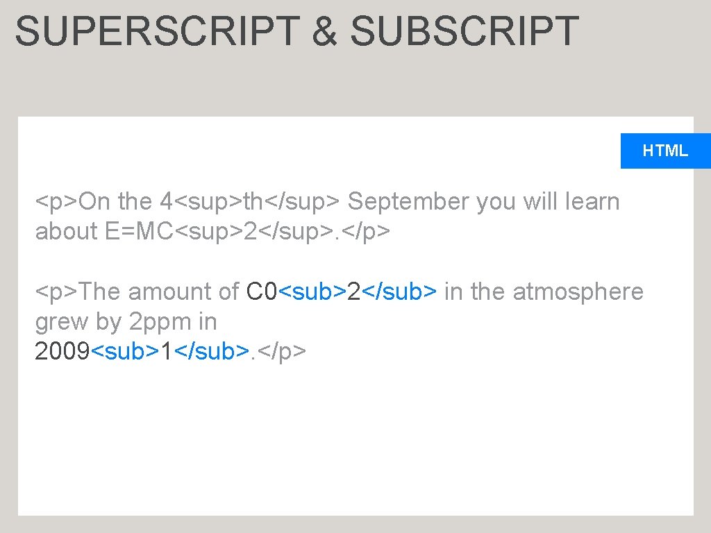 SUPERSCRIPT & SUBSCRIPT HTML <p>On the 4<sup>th</sup> September you will learn about E=MC<sup>2</sup>. </p>