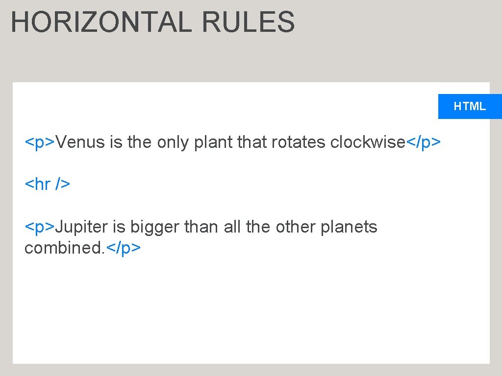 HORIZONTAL RULES HTML <p>Venus is the only plant that rotates clockwise</p> <hr /> <p>Jupiter